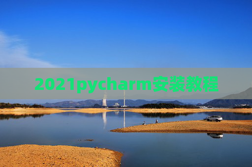 2021pycharm安装教程 2021pycharm安装教程